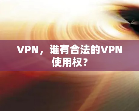VPN，谁有合法的VPN使用权？